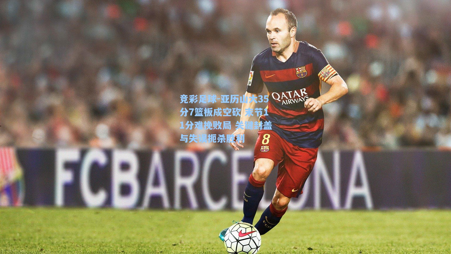 亚历山大35分7篮板成空砍 末节11分难挽败局 关键封盖与失误扼杀胜利